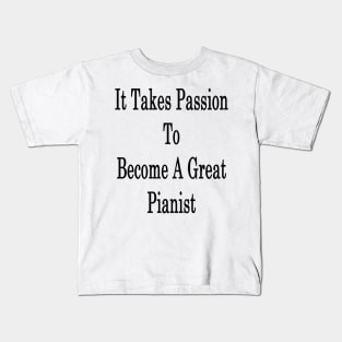 It Takes Passion To Become A Great Pianist Kids T-Shirt